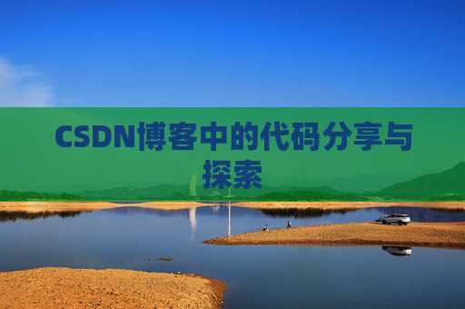 CSDN博客中的代码分享与探索 CSDN博客中的代码分享与探索